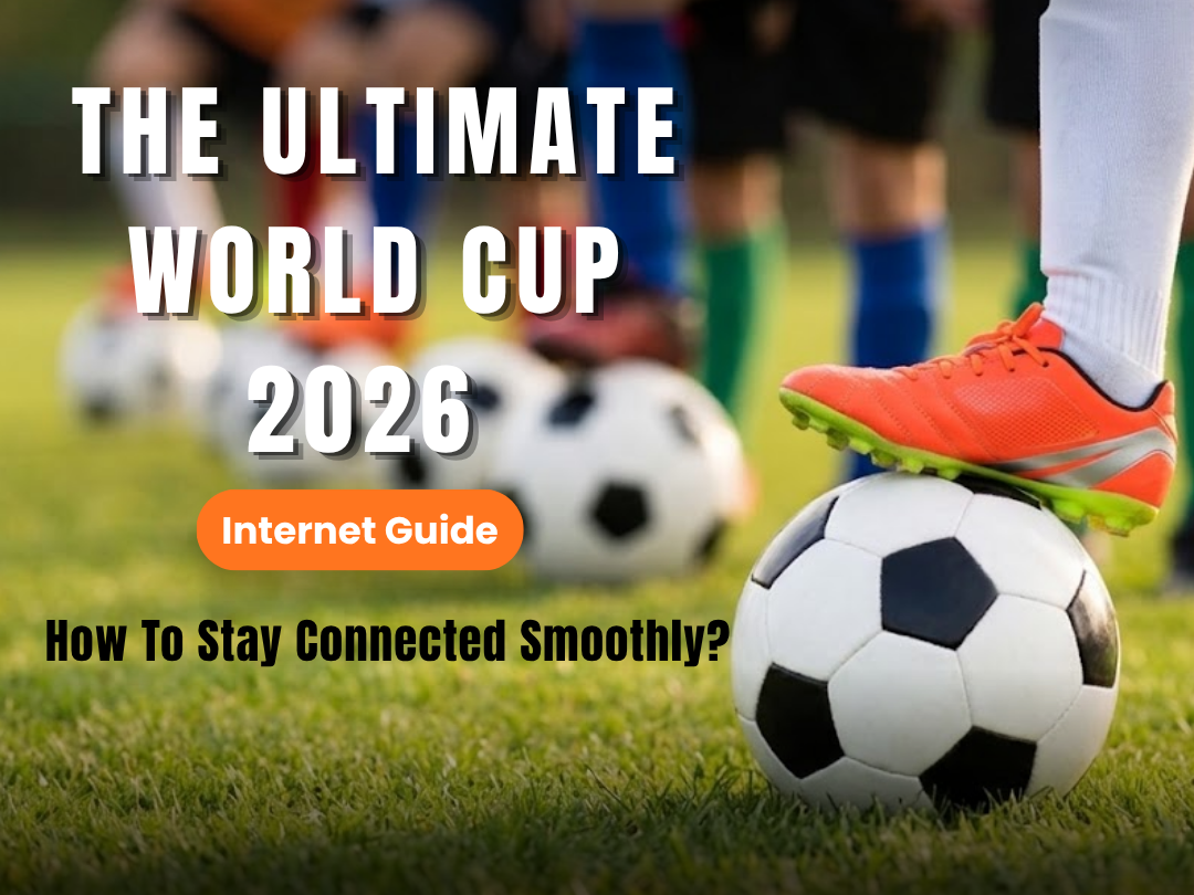 The Ultimate World Cup 2026 Internet Guide: How To Stay Connected Smoothly?